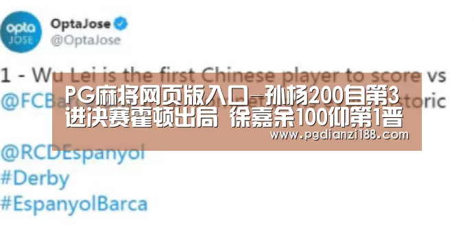PG麻将网页版入口-孙杨200自第3进决赛霍顿出局 徐嘉余100仰第1晋级(图1) PG麻将网页版入口