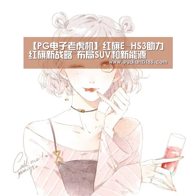【PG电子老虎机】红旗E-HS3助力红旗新战略 布局SUV和新能源(图3) PG真人麻将