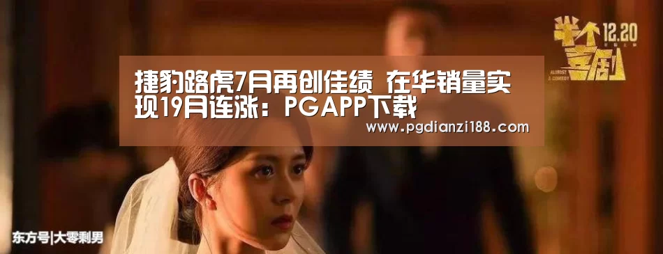 捷豹路虎7月再创佳绩 在华销量实现19月连涨:PGAPP下载(图2) PG麻将网页版入口